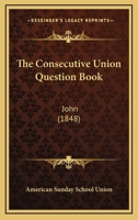 The Consecutive Union Question Book: John 124881679X Book Cover