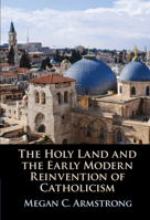 The Holy Land and the Early Modern Reinvention of Catholicism 1108832474 Book Cover