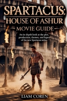 Spartacus: House of Ashur Movie Guide: An In-Depth Look at the Plot, Production, Themes, and Legacy of the New Spartacus Series B0G5JXT1X2 Book Cover