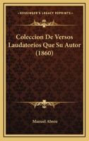 Coleccion De Versos Laudatorios Que Su Autor (1860) 1148585524 Book Cover