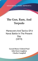 The Gun, Ram, And Torpedo: Maneuvers And Tactics Of A Naval Battle In The Present Day 1165105020 Book Cover