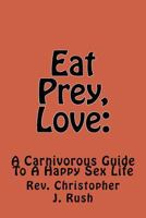 Eat Prey, Love: A Carnivorous Guide to a Happy Sex Life 1539824586 Book Cover