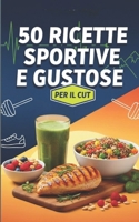 50 Ricette Sportive e Gustose per il Cut: Trasforma il tuo corpo con gusto! B0FVSTN3PQ Book Cover