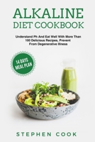 Alkaline Diet Cookbook: Understand Ph And Eat Well With More Than 100 Delicious Recipes, Restore Your Health With A 14-Days Meal Plan, Prevent From Degenerative Illness. 191412006X Book Cover