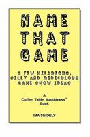 Name That Game: A Few Hilarious, Silly and Ridiculous Game Show Ideas 1449920136 Book Cover