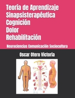 Teor?a de Aprendizaje Sinapsisterap?utica. Cognici?N. Dolor. Rehabilitaci?n : Neurociencias. Comunicaci?N. Sociocultura 1706225997 Book Cover