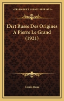 L'ART RUSSE DES ORIGINES A PIERRE LE GRAND, AND L'ART RUSSE DE PIERRE LE GRAND A NOS JOURS 116769953X Book Cover