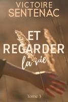 Et regarder la vie: Tome 3 - Une saga familiale bouleversante - "Fin d'une superbe trilogie" (À faire voler nos âmes) (French Edition) B0DH1W29K7 Book Cover