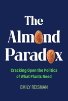 The Almond Paradox: Cracking Open the Politics of What Plants Need (Volume 19) (Critical Environments: Nature, Science, and Politics) 0520423062 Book Cover