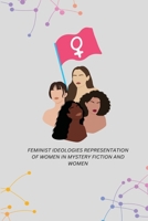 Feminist Ideologies Representation of Women in Mystery Fiction and Women 1805307029 Book Cover
