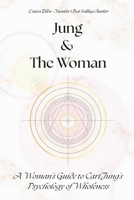 JUNG & THE WOMAN: A Woman’s Guide to Carl Jung’s Psychology of Wholeness B0GC8TJKMZ Book Cover