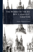 The Works Of The Rt. Rev. Charles C. Grafton 1024930920 Book Cover