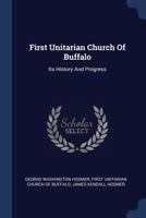 First Unitarian Church Of Buffalo: Its History And Progress 1022551396 Book Cover