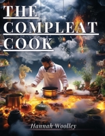 The Compleat Cook: Expertly Prescribing The Most Ready Wayes, Whether Italian, Spanish Or French 1835524761 Book Cover