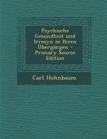 Psychische Gesundheit Und Irresyn in Ihren Ubergangen - Primary Source Edition 1293575445 Book Cover