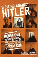 Writing against Hitler: Hermann Budzislawski and the Making of Twentieth-Century Socialism (George L. Mosse Series in the History of European Culture, Sexuality, and Ideas) 0299351300 Book Cover