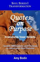 Quotes on Purpose: Transform Your Beliefs: Quotes, Affirmations, and Practices to Unlock Your Soul Potential 1492131849 Book Cover