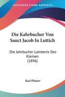 Die Kahrbucher Von Sanct Jacob In Luttich: Die Jahrbucher Lamberts Des Kleinen (1896) 1120437261 Book Cover