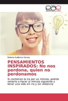 PENSAMIENTOS INSPIRADOS: No nos perdona, quien no perdonamos: Si contienes la ira por un minuto, podrás volverlo a hacer al minuto siguiente y tener una vida sin ira y sin violencia 6200033978 Book Cover