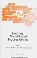 Nonlinear Model Based Process Control: Proceedings of the NATO Advanced Study Institute, Antalya, Turkey, August 10-20, 1997 (NATO Science Series: E) 0792352203 Book Cover