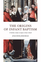 The Origins of Infant Baptism: A Further Study in Reply to Kurt Aland 1592445403 Book Cover