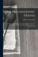 The Housekeepers' Friend: Containing Valuable Receipts for Those Who Regard Economy As Well As Excellence; Ladies' Needlework Companion; Almanac 1018034331 Book Cover