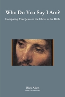 Who Do You Say I Am? Comparing Your Jesus to the Christ of the Bible 1458312461 Book Cover