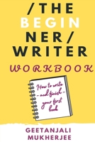 The Beginner Writer Workbook: How To Write - and Finish - Your First Book B08Y49YZFT Book Cover