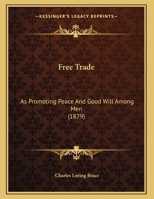 Free Trade: As Promoting Peace And Good Will Among Men 1120622476 Book Cover