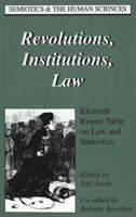 Revolutions, Institutions, Law: Eleventh Round Table on Law and Semiotics (Semiotics and the Human Sciences) 0820434825 Book Cover