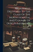 An Address Delivered To The Class Of The Meath Hospital And County Of Dublin Infirmary 1022597507 Book Cover