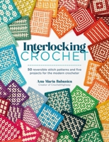 Interlocking Crochet: The Stitch Pattern Guide: 50 Stitch Pattern Designs, Techniques and Reversible Crochet Projects