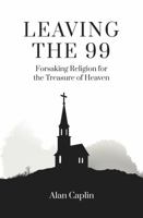 Leaving the 99: Forsaking Religion for the Treasure of Heaven B0CH28XZ7K Book Cover