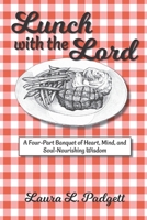 Lunch with the Lord: A Four-Part Banquet of Heart, Mind, and Soul-Nourishing Wisdom 0932624405 Book Cover