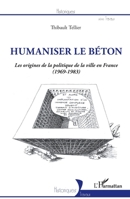 Humaniser le béton: Les origines de la politique de la ville en France (1969-1983) (Historiques) (French Edition) 2343255067 Book Cover