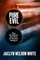Pure Evil: The Machetti Murders of Macon, Georgia 0881467596 Book Cover