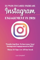 23 Ways To Easily Increase Instagram Engagement In 2021: Wondering How To Increase Your Instagram Engagement in 2021? These 23 Tips Are All You Need! 180321113X Book Cover