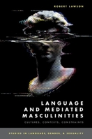 Language and Mediated Masculinities: Cultures, Contexts, Constraints 0190081058 Book Cover