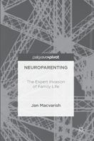 Neuroparenting: The Expert Invasion of Family Life 1137547324 Book Cover