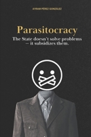 Parasitocracy: The State doesn’t solve problems — it subsidizes them. B0GH7W336K Book Cover