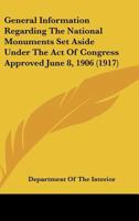 General Information Regarding The National Monuments Set Aside Under The Act Of Congress Approved June 8, 1906 1104090848 Book Cover