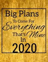 Big Plans to Come For Everything That's mine in 2020: Weekly and Montly Planner, Jan 1- Dec 31,2020, Black and Gold Matte, 8.5x11 165470606X Book Cover