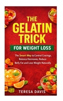 The Gelatin Trick for Weight Loss: The Smart Way to Control Cravings, Balance Hormones, Reduce Belly Fat and Lose Weight Naturally 1105690032 Book Cover