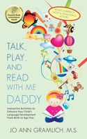 Talk, Play, and Read with Me Daddy : Interactive Activities to Enhance Your Child's Language Development from Birth to Age Five 1728358388 Book Cover