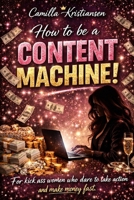 How to be a content machine!: For kick ass women who dare to take action and make money fast B088N81FHX Book Cover