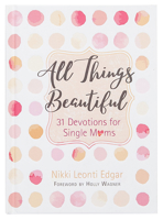 All Things Beautiful: 31 Devotions for Single Moms 1424556287 Book Cover