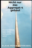 Nicht nur das Aggregat-4 gebaut!: Peenem�nde, was alles vertuscht wird! 1790300770 Book Cover