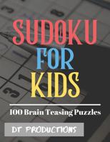 Sudoku for Kids 100 Brain Teasing Puzzles: 100 Beginner Large Print Sudoku Puzzles for Kids (8.5 x 11 One For Every Page) 1072634686 Book Cover