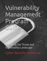 Vulnerability Management Program Guide: Managing the Threat and Vulnerability Landscape B08XGSTK2W Book Cover