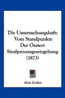 Die Untersuchungshaft: Vom Standpunkte Der Oesterr Strafprocessgesetzgebung (1873) 1161132848 Book Cover